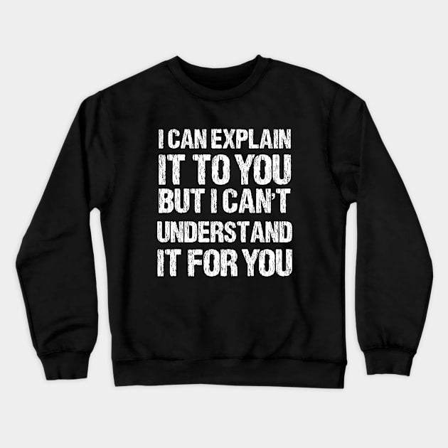 I Can Explain It To You But I Can't Understand It For You Crewneck Sweatshirt by bisho2412